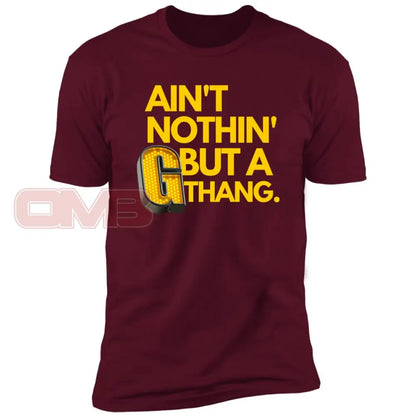 Aint Nothin But A G Thang. Maroon / X-Small T-Shirts