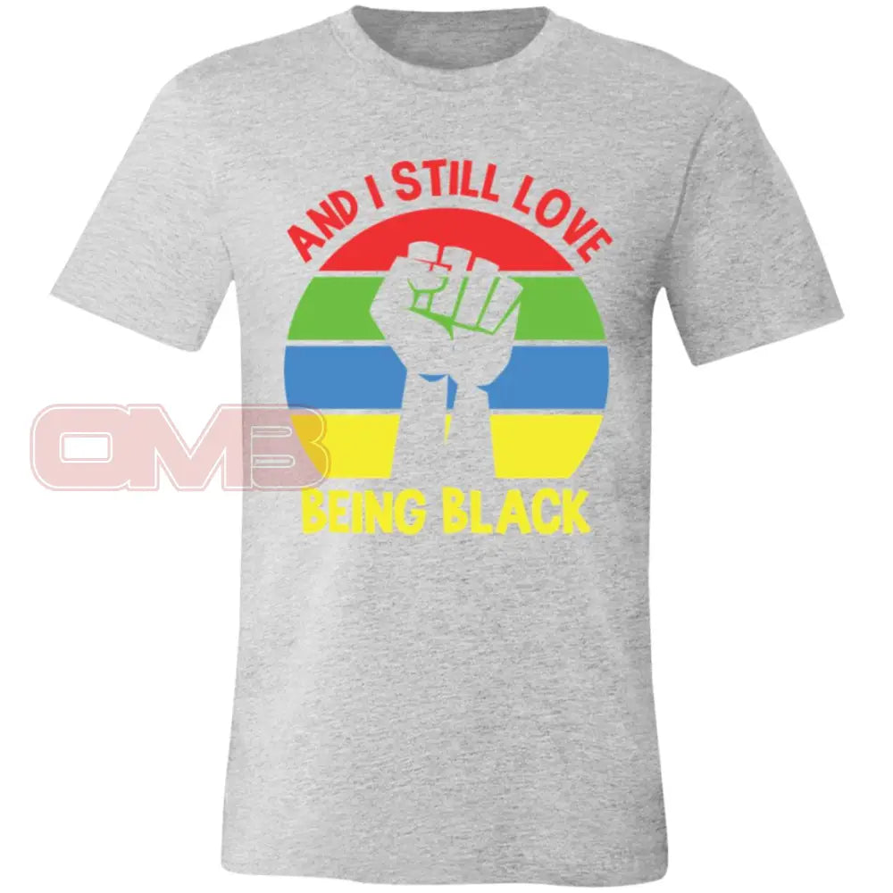 And I Still Love Being Black Crew Or V-Neck Athletic Heather / X-Small T-Shirts