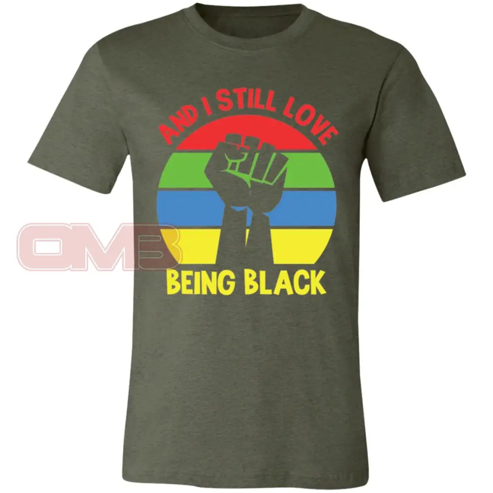 And I Still Love Being Black Crew Or V-Neck Heather Military Green / X-Small T-Shirts