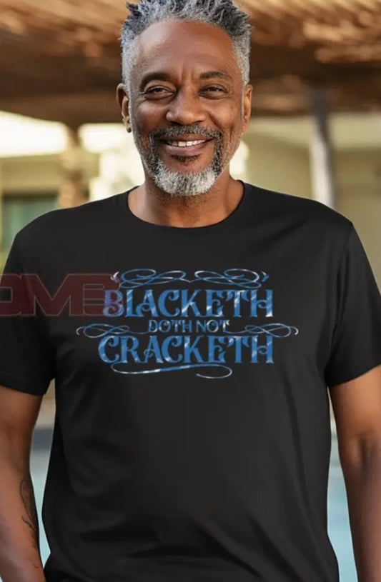 Blacketh Doth Not Cracketh T - Shirts