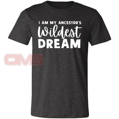 I Am My Ancestors Wildest Dream Dark Grey Heather / X-Small T-Shirts