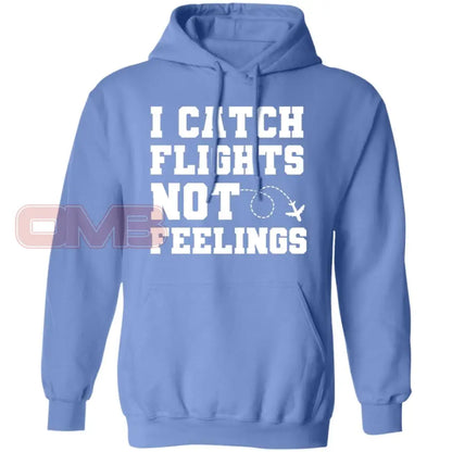 I Catch Flights Not Feelings Hoodie Carolina Blue / S Sweatshirts