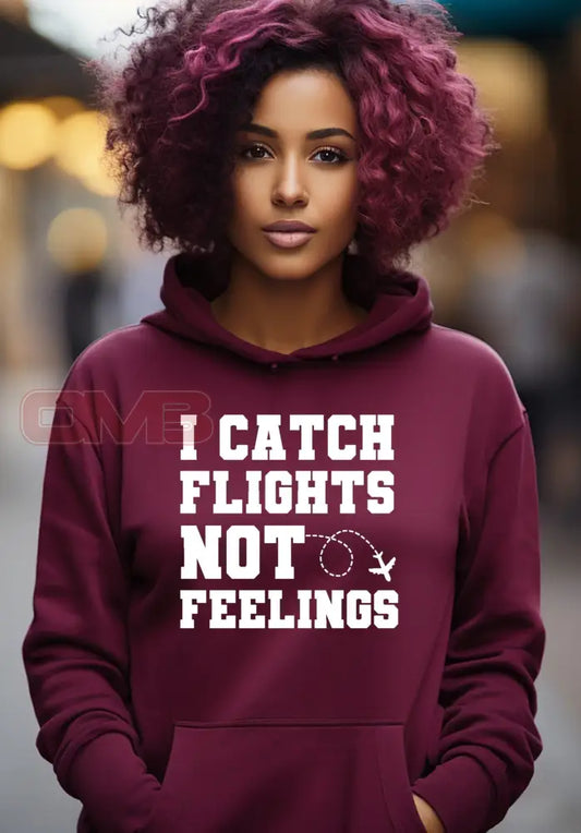 I Catch Flights Not Feelings Hoodie Sweatshirts