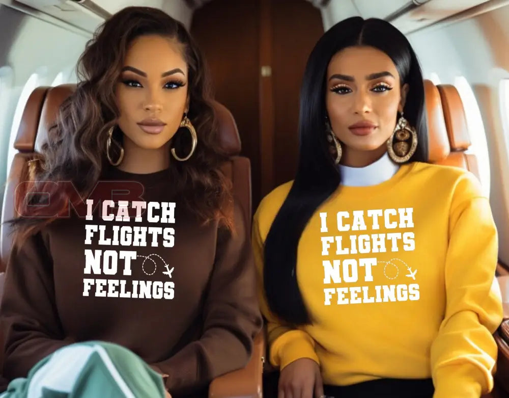 I Catch Flights Not Feelings Sweatshirt Sweatshirts