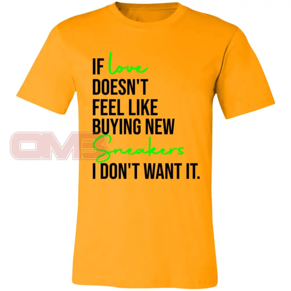 If Love Doesnt Feel Like Buying New Sneakers Tee Gold / X-Small T-Shirts