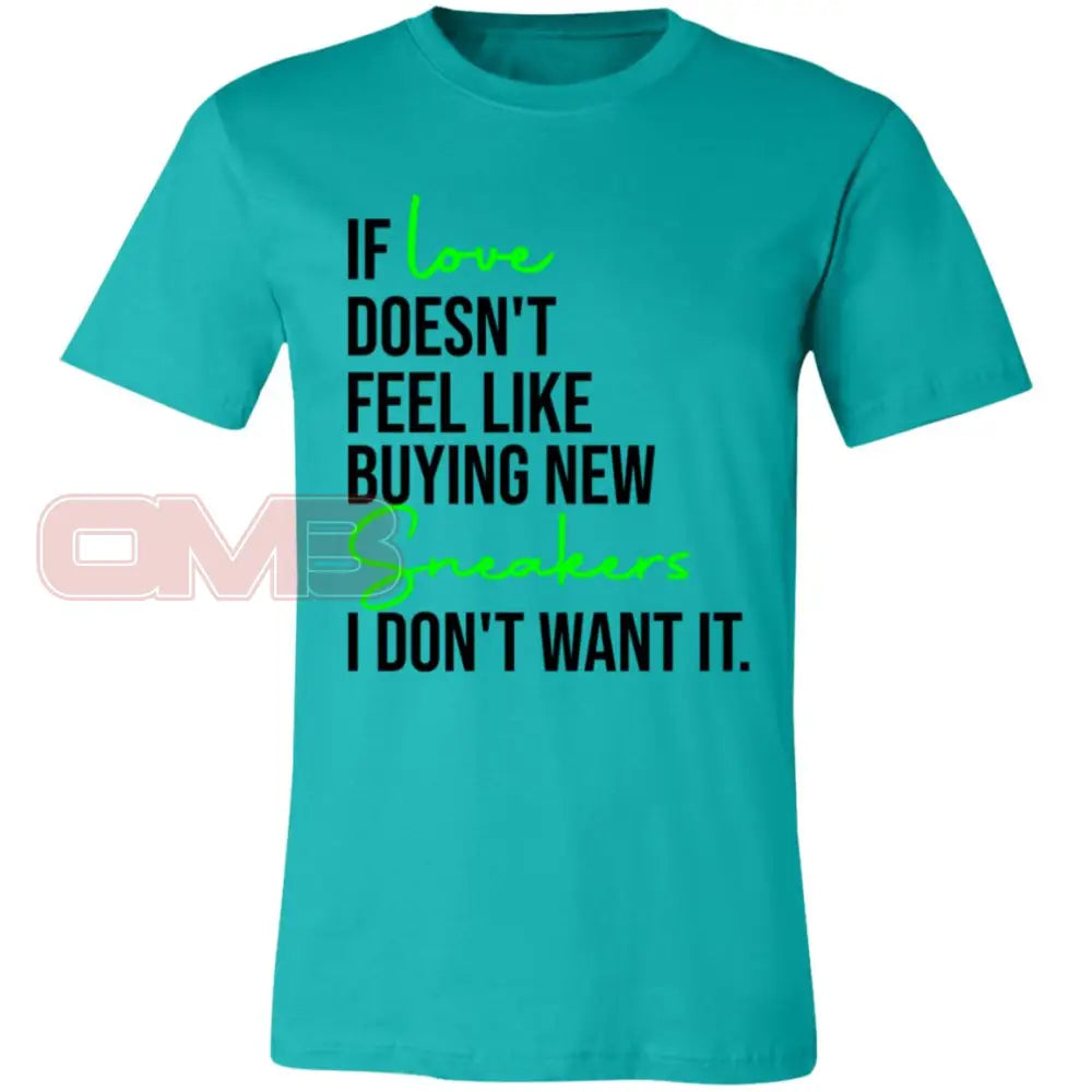 If Love Doesnt Feel Like Buying New Sneakers Tee Teal / X-Small T-Shirts