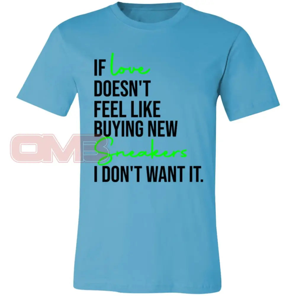 If Love Doesnt Feel Like Buying New Sneakers Tee Turquoise / X-Small T-Shirts