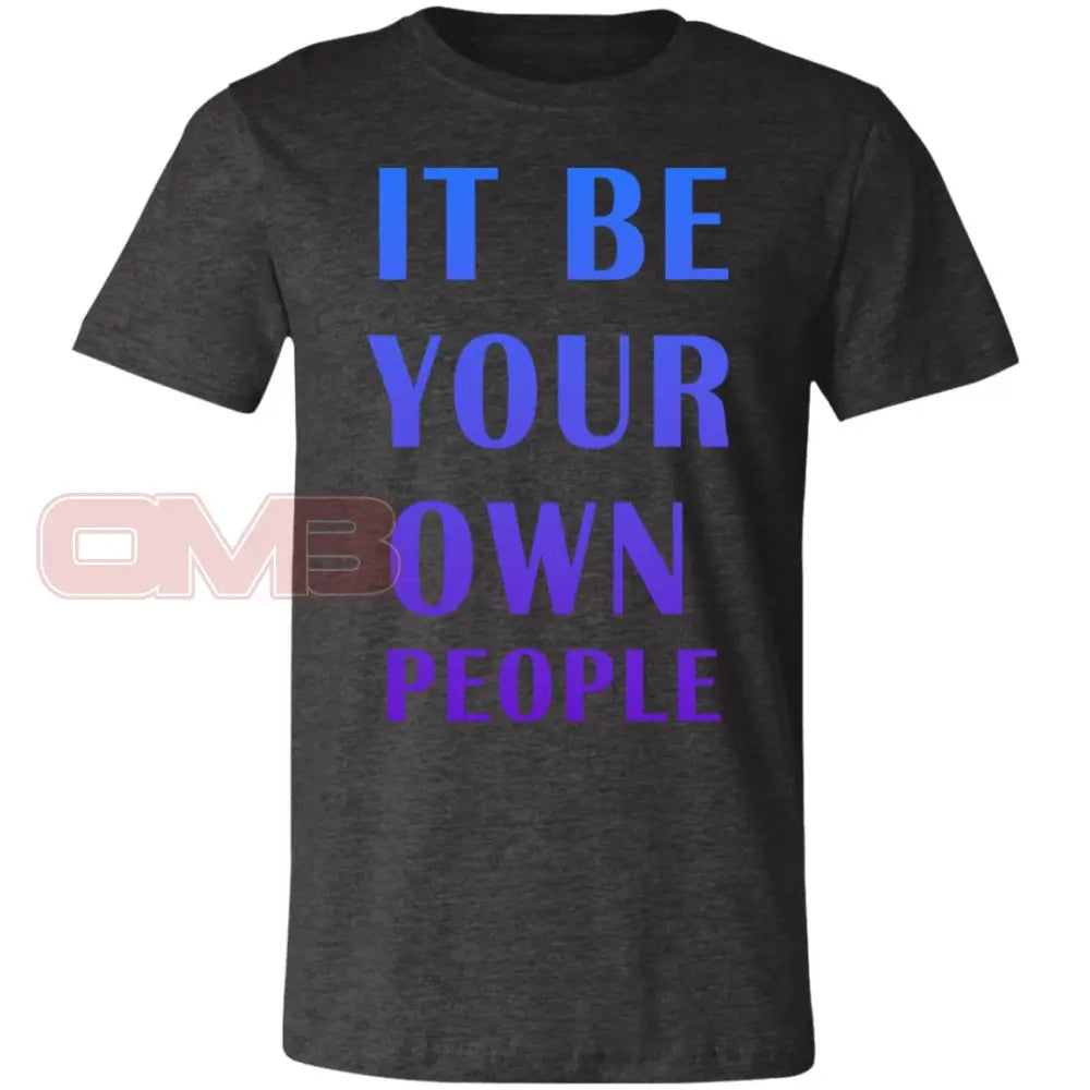 It Be Your Own People T-Shirt Dark Grey Heather / X-Small T-Shirts