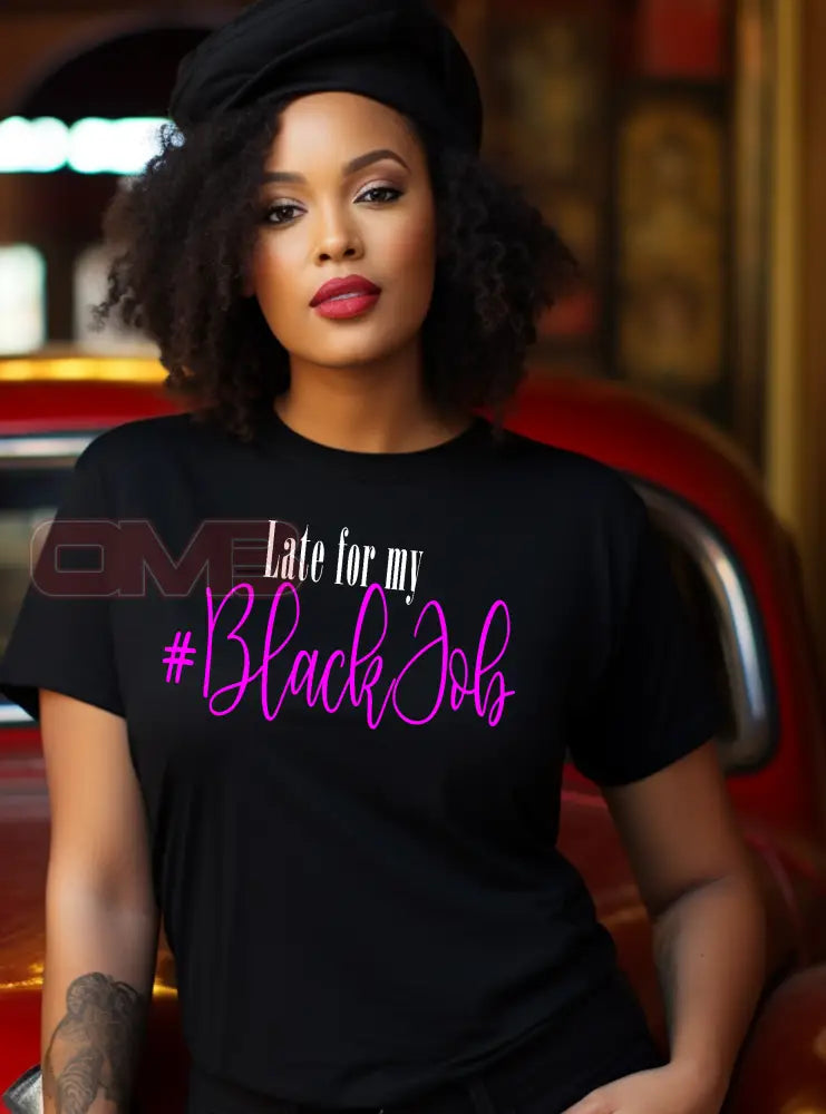 Late For My Black Job Tee T-Shirts