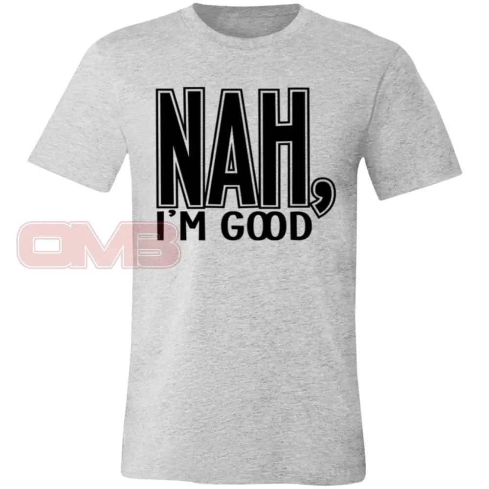 Nah Im Good Athletic Heather / X-Small T-Shirts