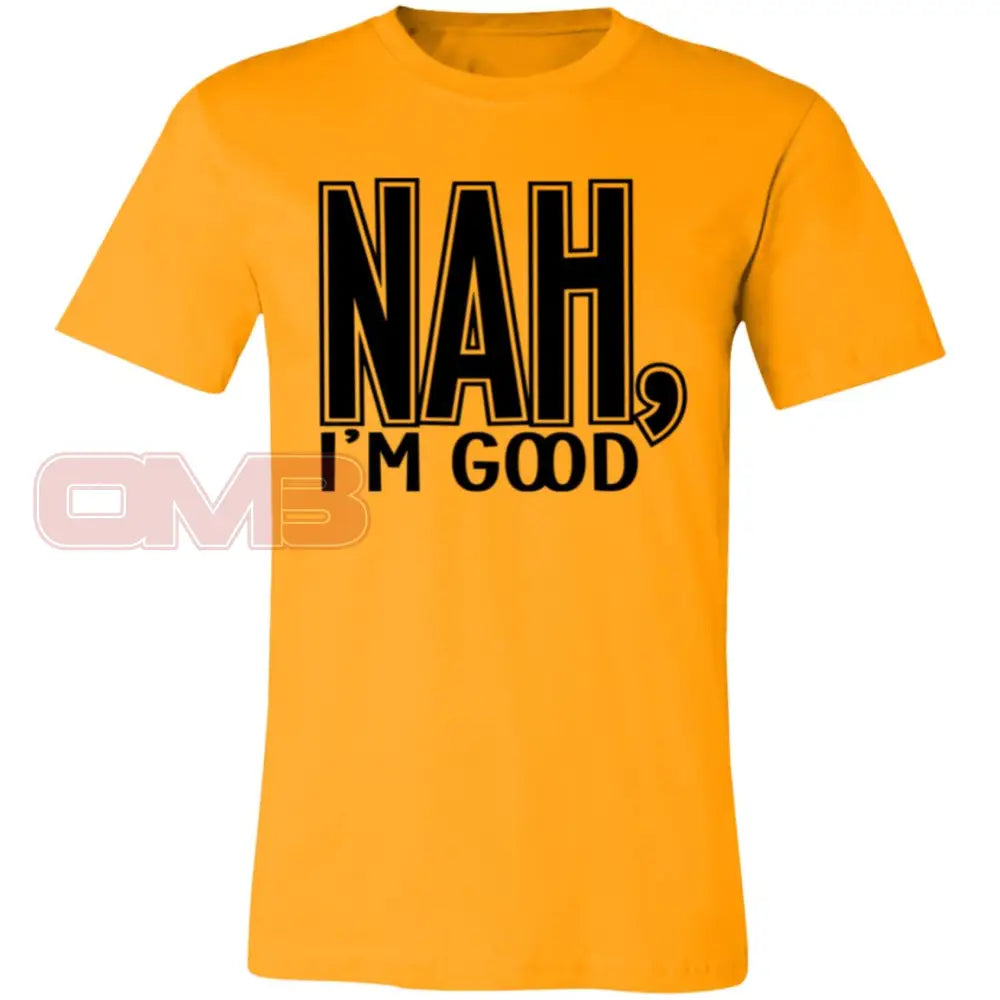 Nah Im Good Gold / X-Small T-Shirts