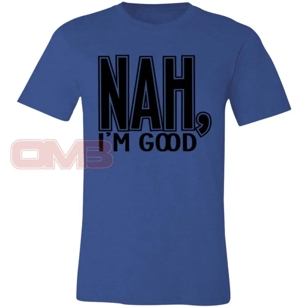 Nah Im Good Heather Royal / X-Small T-Shirts