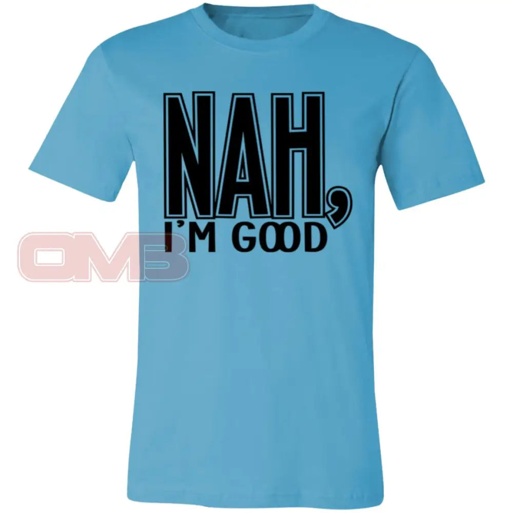 Nah Im Good Turquoise / X-Small T-Shirts