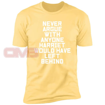 Never Argue With Anyone Harriet Would Have Left Behind Banana Cream / X-Small T-Shirts