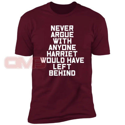 Never Argue With Anyone Harriet Would Have Left Behind Maroon / X-Small T-Shirts