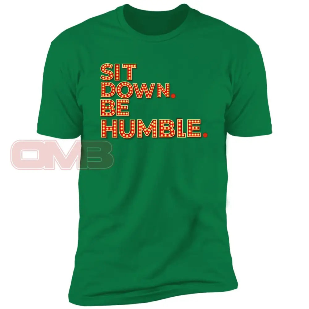 Sit Down. Be Humble. Kelly Green / X-Small T-Shirts