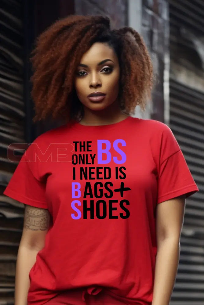 The Only Bs I Need Is Bags + Shoes Tee T - Shirts