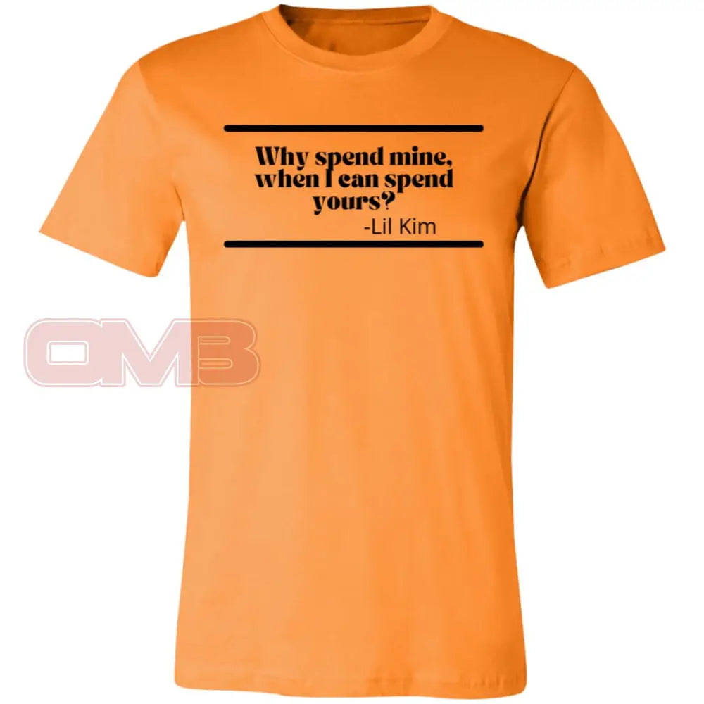 Why Spend Mine When I Can Yours Orange / X-Small T-Shirts