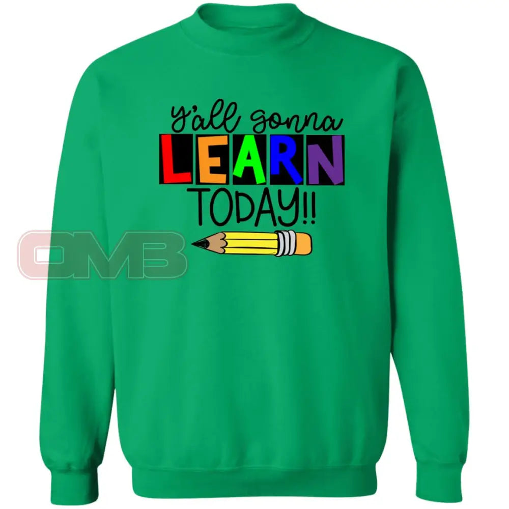 Yall Gonna Learn Today Sweatshirt Irish Green / S Sweatshirts